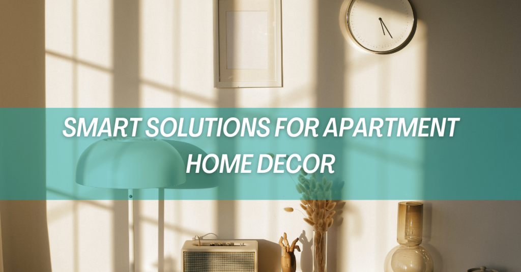 Smart Solutions for Apartment Home Decor