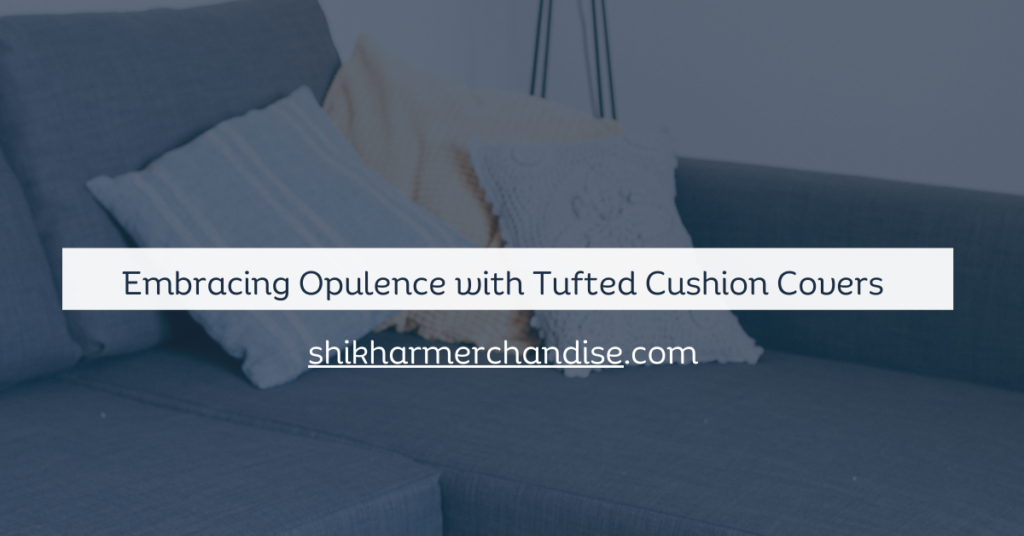 Embracing Opulence with Tufted Cushion Covers